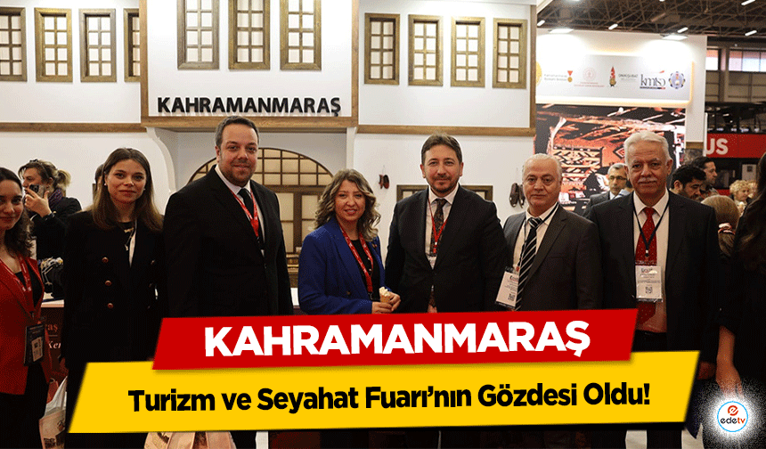 Kahramanmaraş, Turizm ve Seyahat Fuarı’nın Gözdesi Oldu!