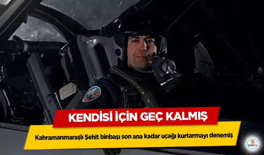Kahramanmaraşlı Şehit Binbaşı son ana kadar uçağı kurtarmayı denemiş: Kendisi İçin Geç Kalmış