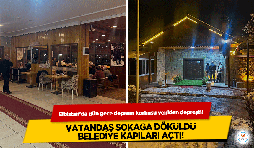 Elbistan’da dün gece deprem korkusu yeniden depreşti! Vatandaş sokağa döküldü, belediye kapıları açtı!