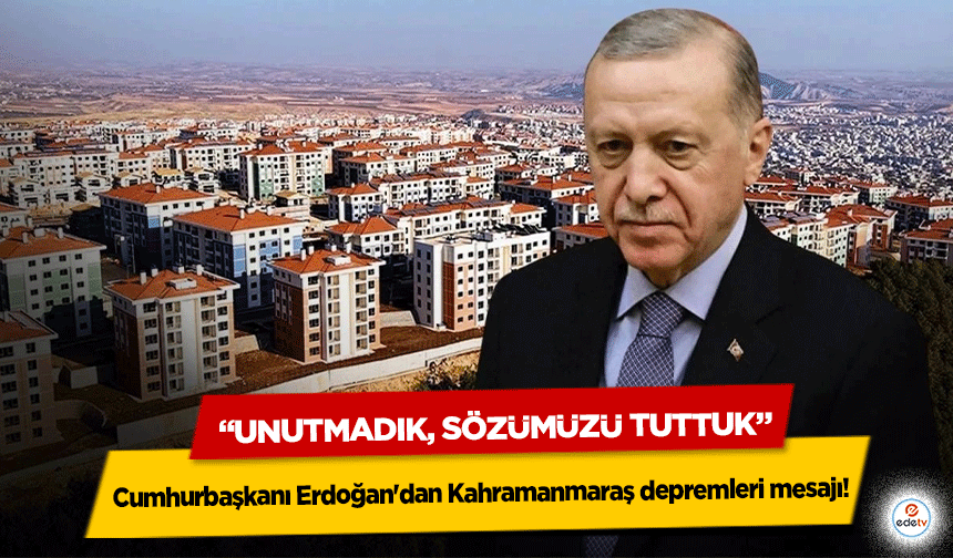 Cumhurbaşkanı Erdoğan'dan Kahramanmaraş depremleri mesajı!