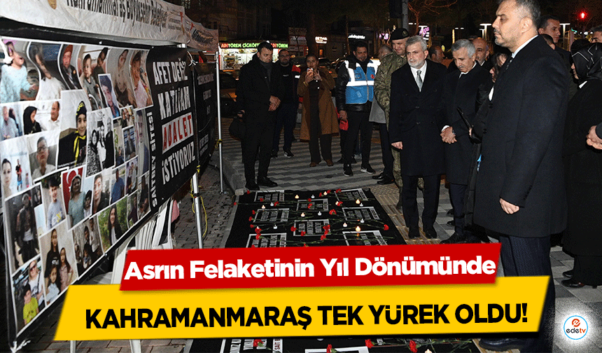Asrın Felaketinin Yıl Dönümünde Kahramanmaraş Tek Yürek Oldu!