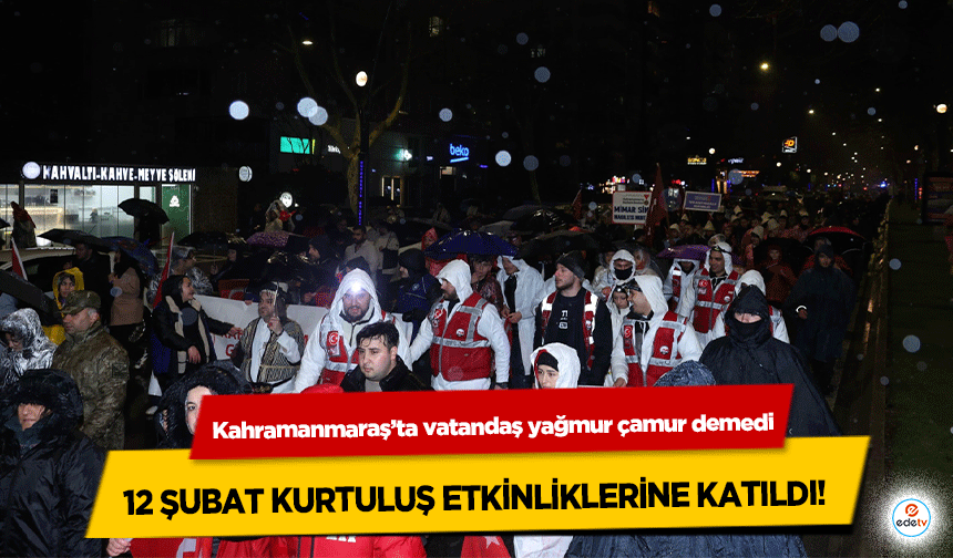 Kahramanmaraş’ta vatandaş yağmur çamur demedi, 12 Şubat Kurtuluş Etkinliklerine Katıldı!