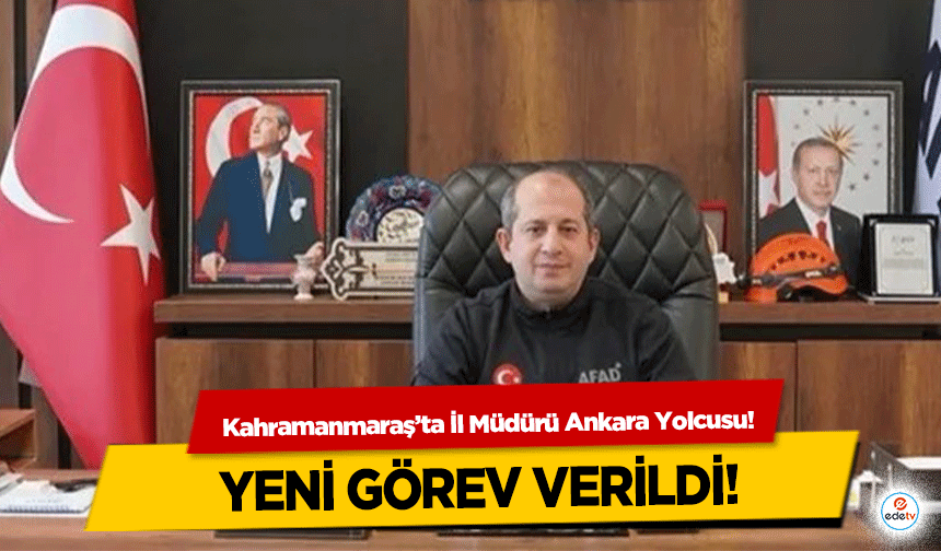 Kahramanmaraş’ta İl Müdürü Ankara Yolcusu! Yeni Görev Verildi