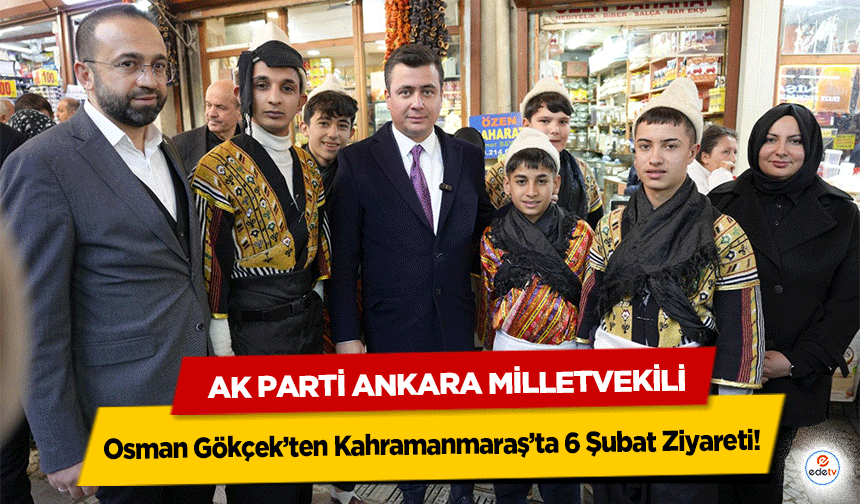 AK Parti Ankara Milletvekili Osman Gökçek’ten Kahramanmaraş’ta 6 Şubat Ziyareti