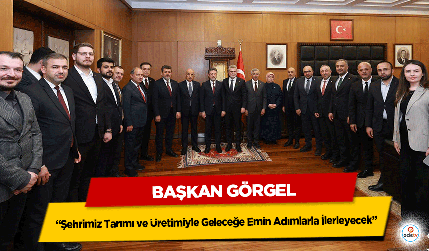 Başkan Görgel: “Şehrimiz Tarımı ve Üretimiyle Geleceğe Emin Adımlarla İlerleyecek”