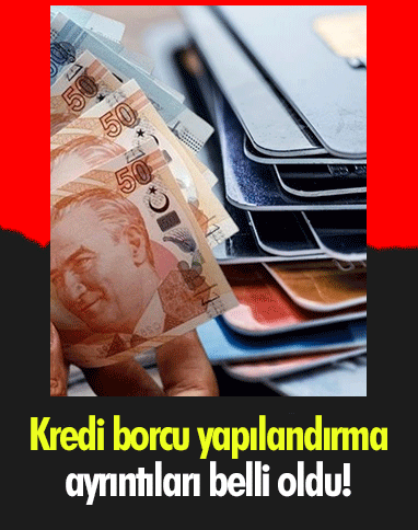 Kredi borcu yapılandırma ayrıntıları belli oldu!