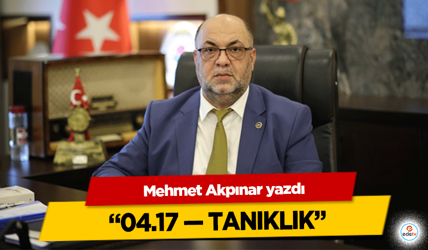 Mehmet Akpınar yazdı; “04.17 — Tanıklık”