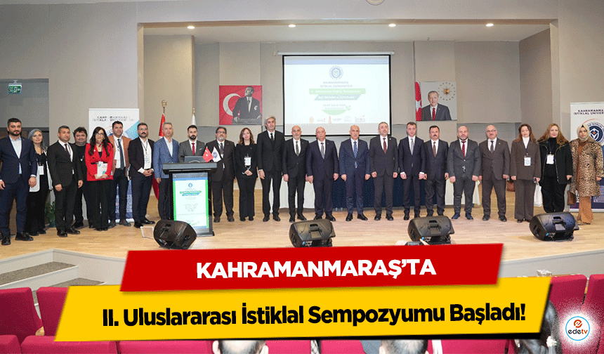 Kahramanmaraş’ta II. Uluslararası İstiklal Sempozyumu Başladı!