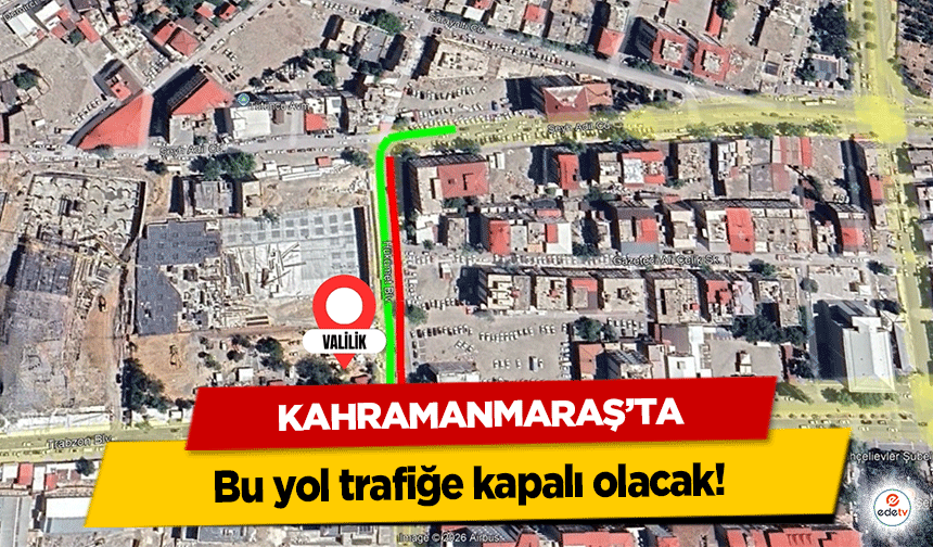 Kahramanmaraş’ta bu yol trafiğe kapalı olacak!