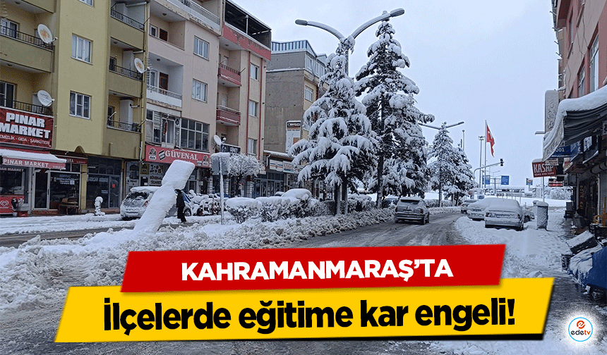 Kahramanmaraş’ta ilçelerde eğitime kar engeli!