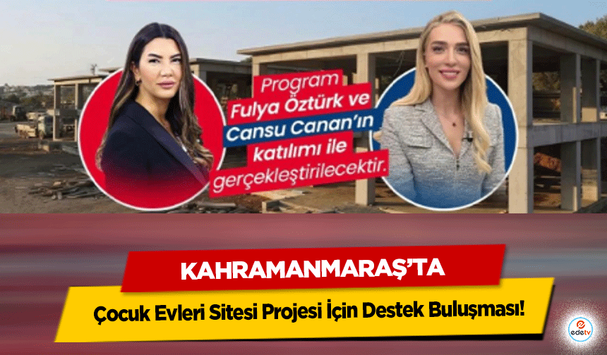 Kahramanmaraş Çocuk Evleri Sitesi Projesi İçin Destek Buluşması!