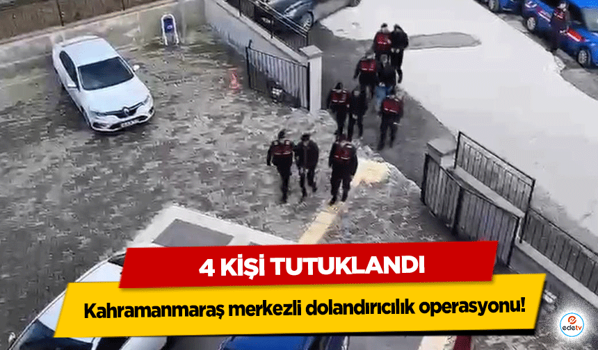 Kahramanmaraş merkezli dolandırıcılık operasyonu: 4 tutuklama
