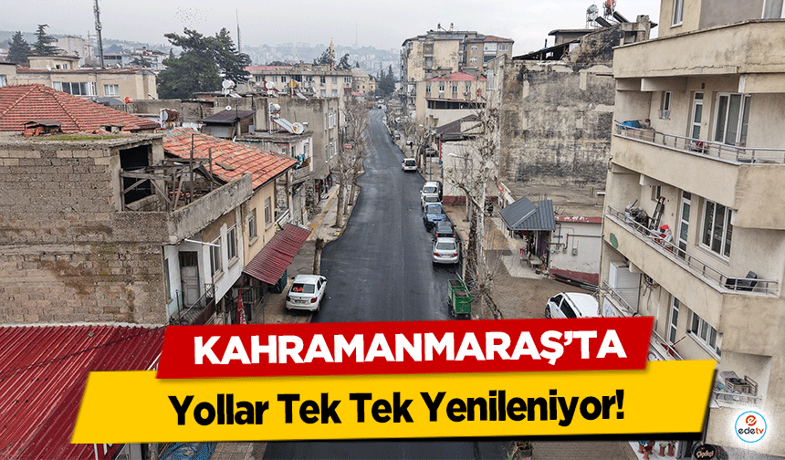 Kahramanmaraş’ta Yollar Tek Tek Yenileniyor!