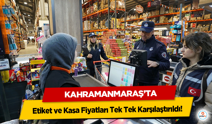 Kahramanmaraş’ta Etiket ve Kasa Fiyatları Tek Tek Karşılaştırıldı!