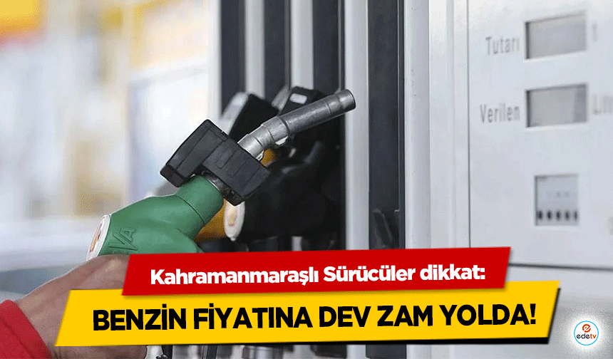 Kahramanmaraşlı Sürücüler dikkat: Benzin Fiyatına Dev Zam Yolda!
