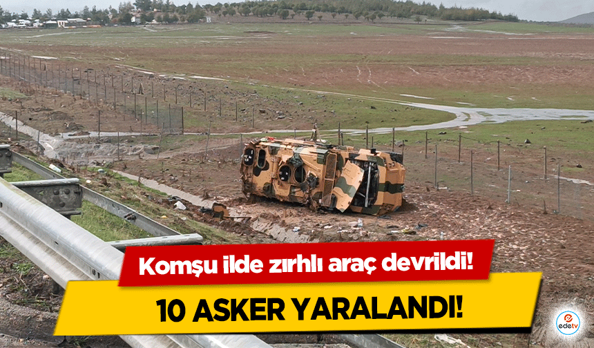 Komşu ilde zırhlı araç devrildi! 10 asker yaralandı!