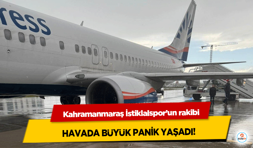 Kahramanmaraş İstiklalspor’un rakibi havada büyük panik yaşadı!