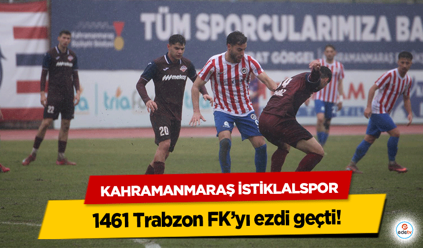 Kahramanmaraş İstiklalspor 1461 Trabzon FK’yı ezdi geçti!