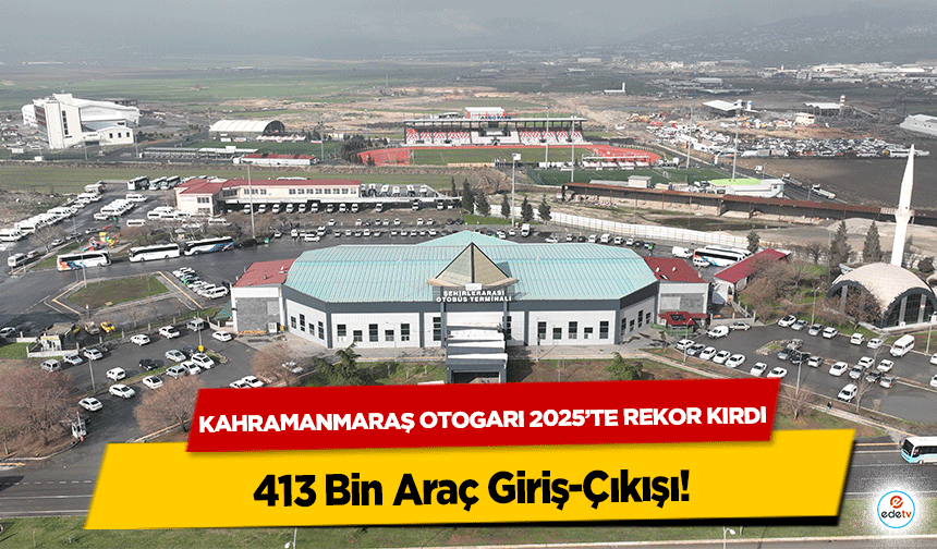 Kahramanmaraş Otogarı 2025’te Rekor Kırdı: 413 Bin Araç Giriş-Çıkışı!