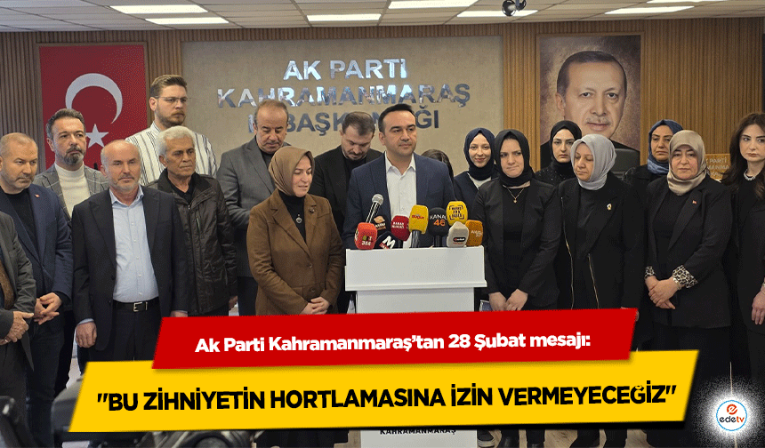 Ak Parti Kahramanmaraş’tan 28 Şubat mesajı: "Bu Zihniyetin Hortlamasına İzin Vermeyeceğiz"