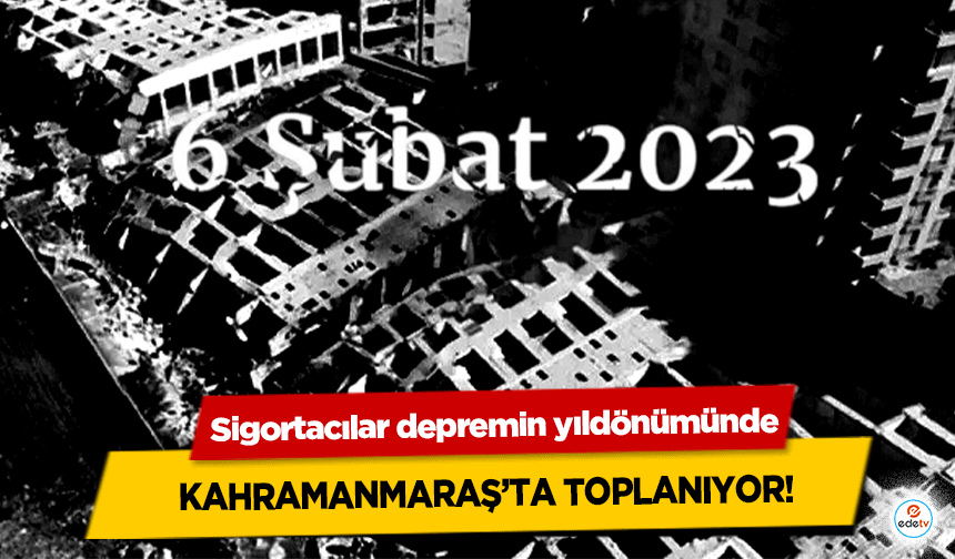 Sigortacılar depremin yıldönümünde Kahramanmaraş’ta toplanıyor!