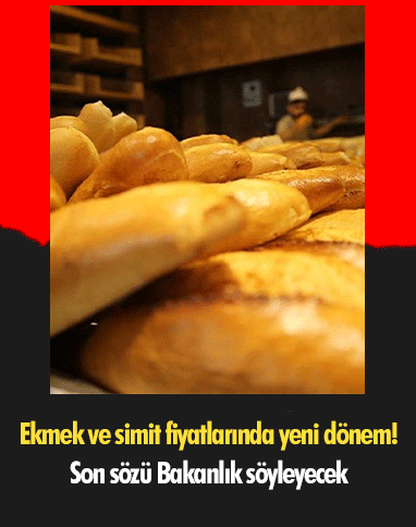 Ekmek ve simit fiyatlarında yeni dönem! Son sözü Bakanlık söyleyecek
