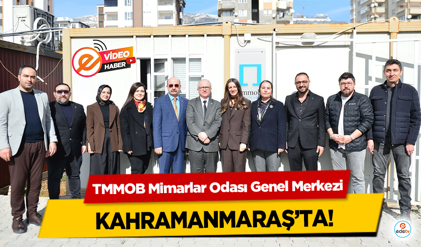 TMMOB Mimarlar Odası Genel Merkezi Kahramanmaraş’ta!