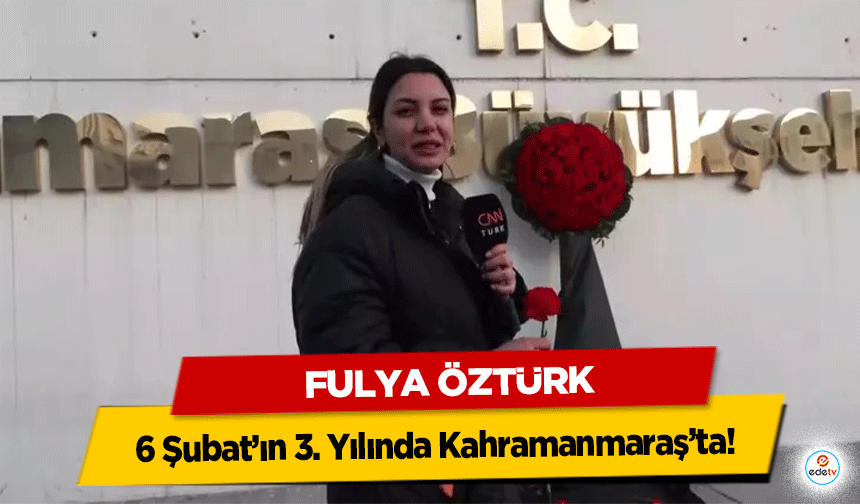 Fulya Öztürk 6 Şubat’ın 3. Yılında Kahramanmaraş’ta!