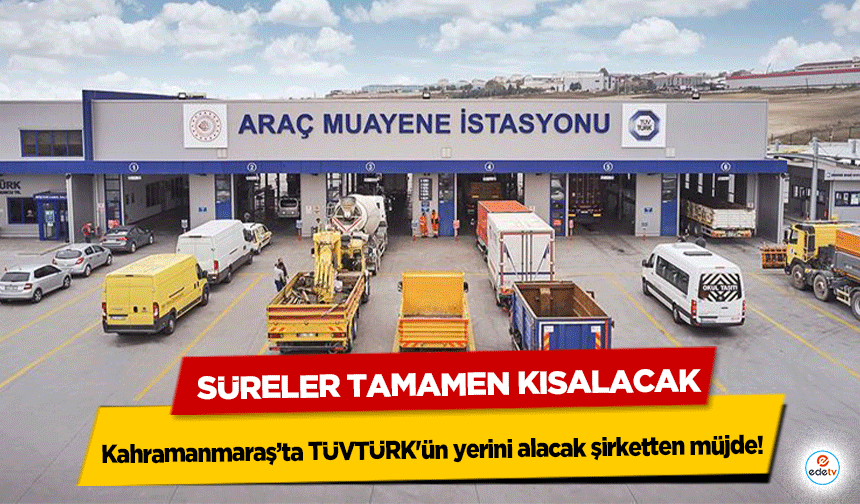 Kahramanmaraş’ta TÜVTÜRK'ün yerini alacak şirketten müjde! Süreler Tamamen Kısalacak