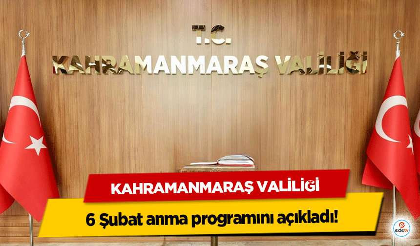 Kahramanmaraş Valiliği 6 Şubat anma programını açıkladı