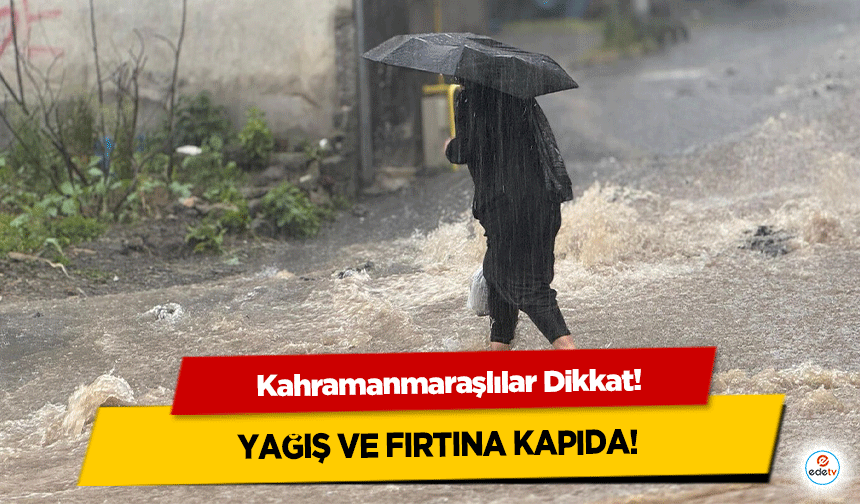 Yağış ve Fırtına Kapıda: Kahramanmaraşlılar Dikkat!