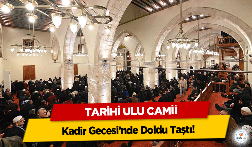 Tarihi Ulu Camii, Kadir Gecesi’nde Doldu Taştı!