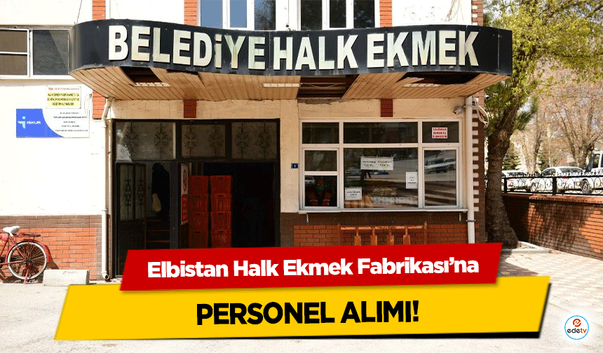 Elbistan Halk Ekmek Fabrikası’na personel alımı!