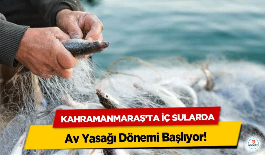 Kahramanmaraş’ta İç Sularda Av Yasağı Dönemi Başlıyor!