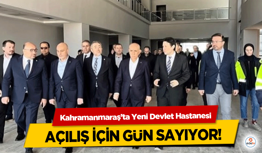 Kahramanmaraş’ta Yeni Devlet Hastanesi açılış için gün sayıyor!