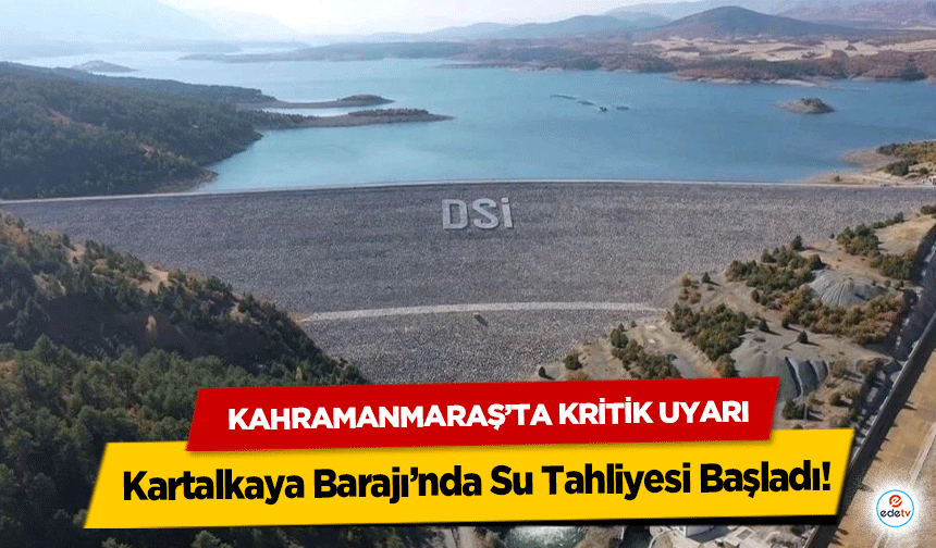 Kahramanmaraş’ta Kritik Uyarı: Kartalkaya Barajı’nda Su Tahliyesi Başladı