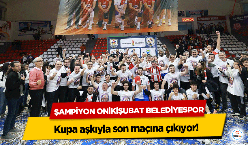 Şampiyon Onikişubat Belediyespor,kupa aşkıyla son maçına çıkıyor!