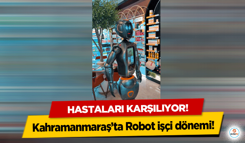 Kahramanmaraş’ta Robot işçi dönemi! Hastaları karşılıyor!