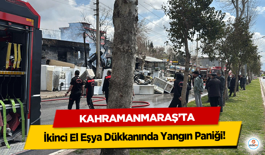 Kahramanmaraş’ta İkinci El Eşya Dükkanında Yangın Paniği!