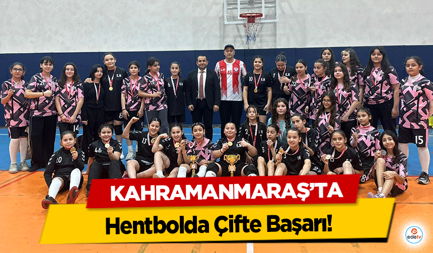 Kahramanmaraş’ta Hentbolda Çifte Başarı!