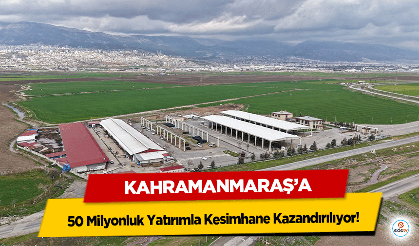 Kahramanmaraş’a 50 Milyonluk Yatırımla Kesimhane Kazandırılıyor!