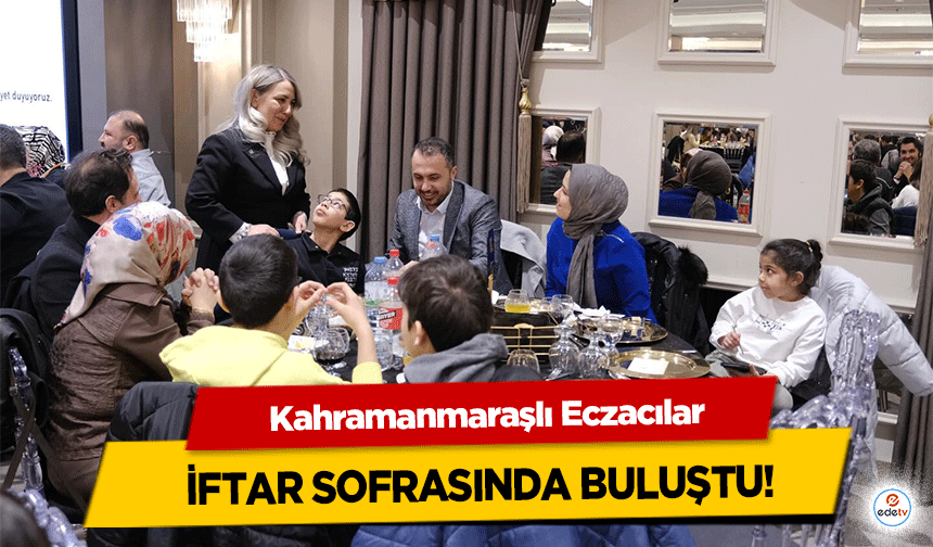 Kahramanmaraşlı Eczacılar iftar sofrasında buluştu!