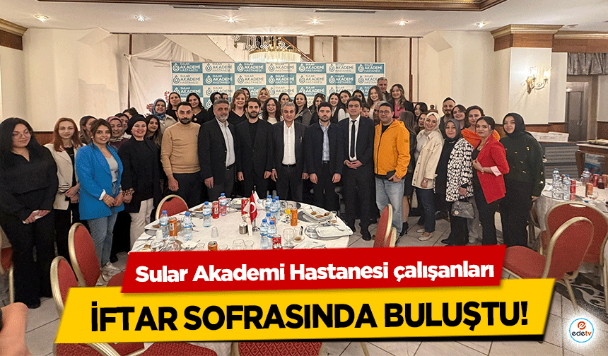 Sular Akademi Hastanesi çalışanları iftar sofrasında buluştu!