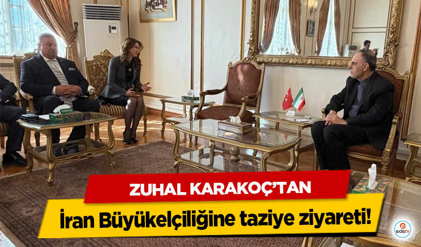 Zuhal Karakoç’tan İran Büyükelçiliğine taziye ziyareti!