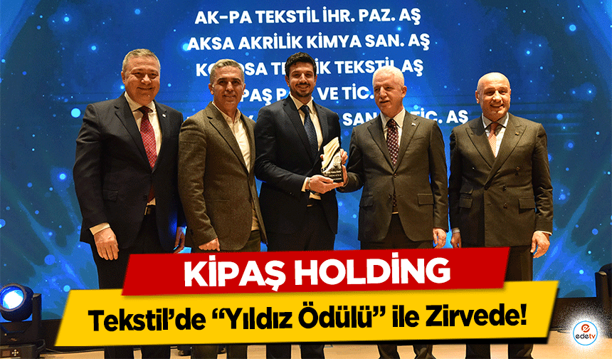 Kipaş Holding, Tekstil’de “Yıldız Ödülü” ile Zirvede!