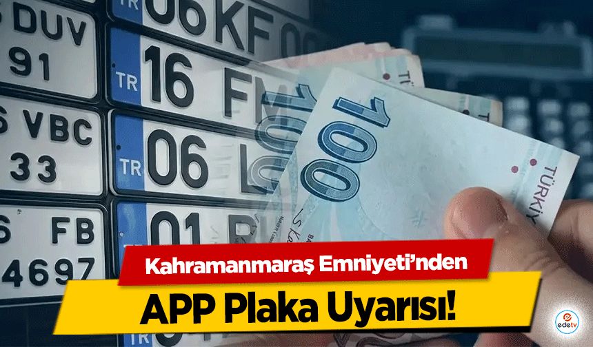 Kahramanmaraş Emniyeti’nden APP Plaka Uyarısı!