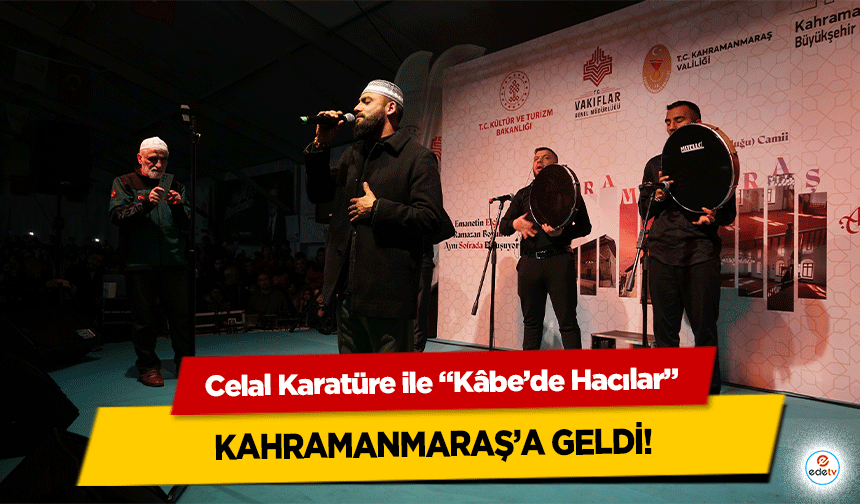 Celal Karatüre ile “Kâbe’de Hacılar” Kahramanmaraş’a Geldi!