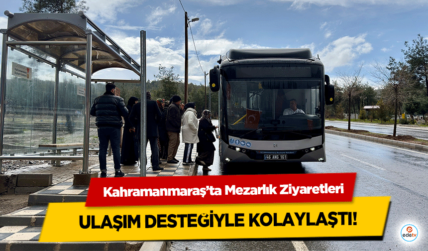 Kahramanmaraş’ta Mezarlık Ziyaretleri ulaşım desteğiyle kolaylaştı!