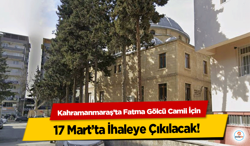 Kahramanmaraş’ta Fatma Gölcü Camii İçin 17 Mart’ta İhaleye Çıkılacak!