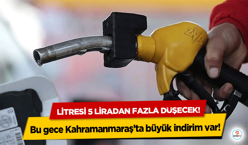 Bu gece Kahramanmaraş’ta büyük indirim var! Litresi 5 liradan fazla düşecek!